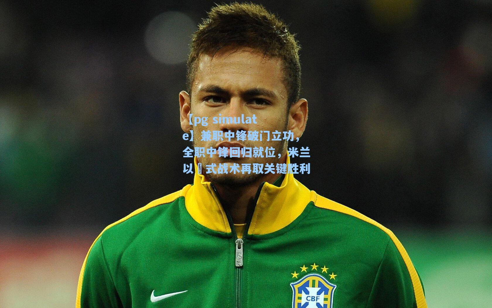 兼职中锋破门立功,全职中锋回归就位,米兰以囧式战术再取关键胜利