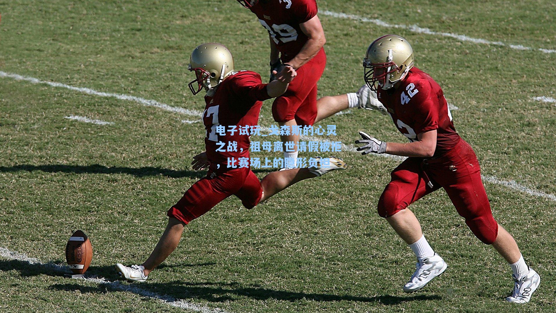 戈森斯的心灵之战，祖母离世请假被拒，比赛场上的隐形负担